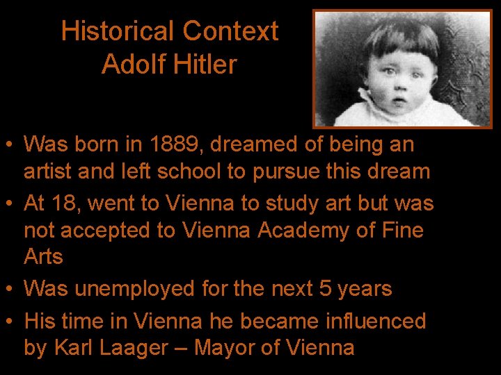 Historical Context Adolf Hitler • Was born in 1889, dreamed of being an artist