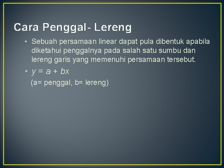 Cara Penggal- Lereng • Sebuah persamaan linear dapat pula dibentuk apabila diketahui penggalnya pada