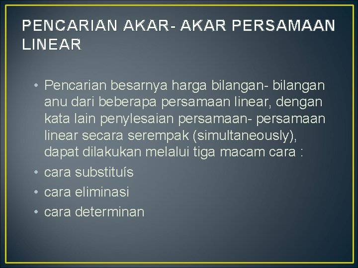 PENCARIAN AKAR- AKAR PERSAMAAN LINEAR • Pencarian besarnya harga bilangan- bilangan anu dari beberapa