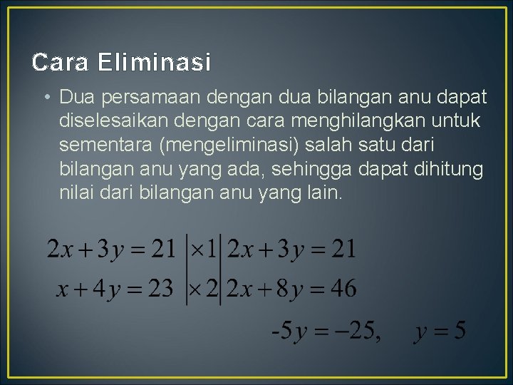 Cara Eliminasi • Dua persamaan dengan dua bilangan anu dapat diselesaikan dengan cara menghilangkan