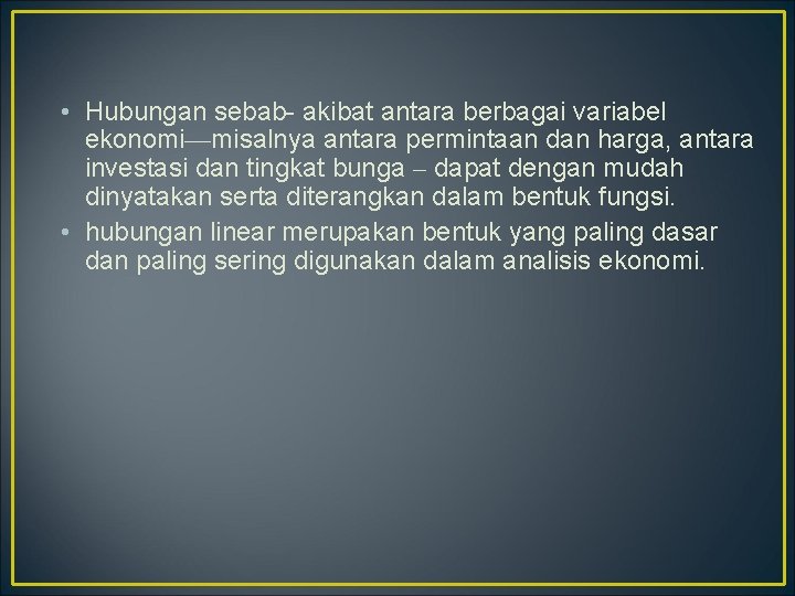  • Hubungan sebab- akibat antara berbagai variabel ekonomi—misalnya antara permintaan dan harga, antara