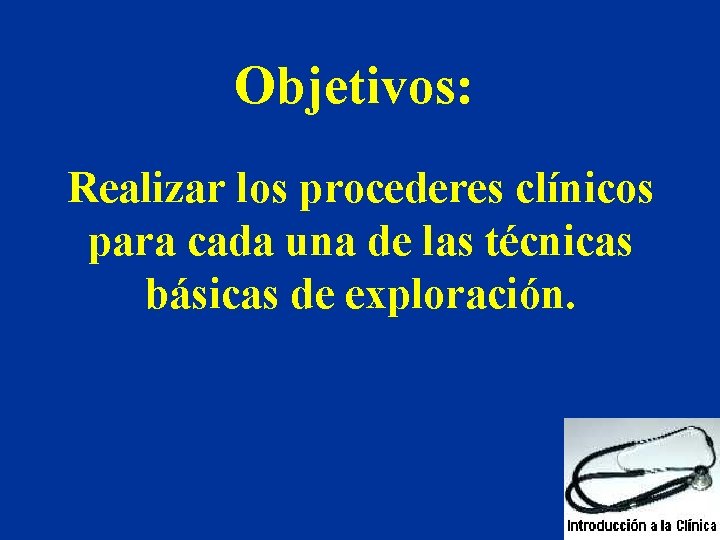Objetivos: Realizar los procederes clínicos para cada una de las técnicas básicas de exploración.