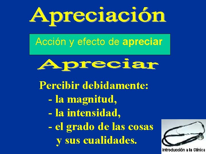 Acción y efecto de apreciar Percibir debidamente: - la magnitud, - la intensidad, -