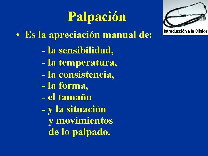 Palpación • Es la apreciación manual de: - la sensibilidad, - la temperatura, -