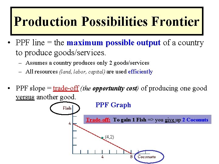 Production Possibilities Frontier • PPF line = the maximum possible output of a country