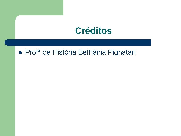 Créditos l Profª de História Bethânia Pignatari 