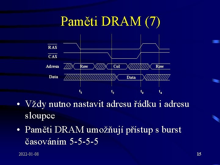 Paměti DRAM (7) RAS CAS Adresa Row Col Data Row Data t 1 t