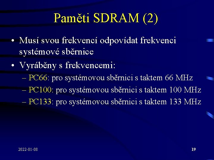 Paměti SDRAM (2) • Musí svou frekvencí odpovídat frekvenci systémové sběrnice • Vyráběny s