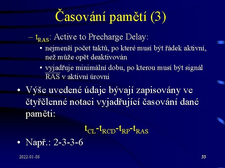 Časování pamětí (3) – t. RAS: Active to Precharge Delay: • nejmenší počet taktů,