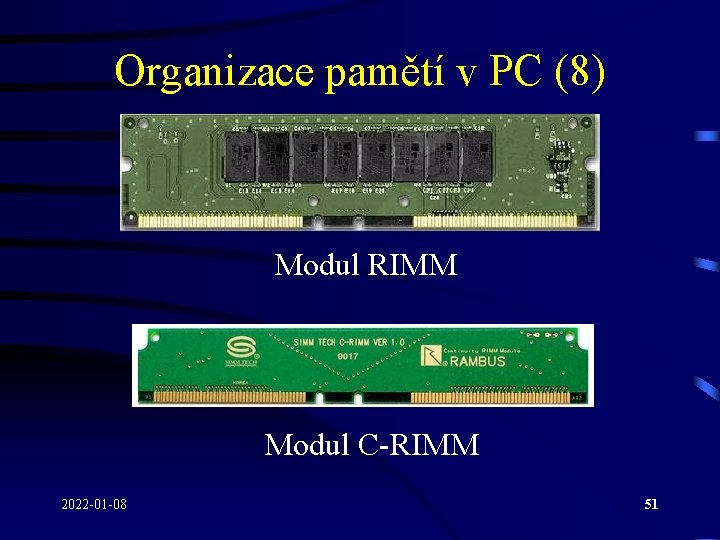 Organizace pamětí v PC (8) Modul RIMM Modul C-RIMM 2022 -01 -08 51 