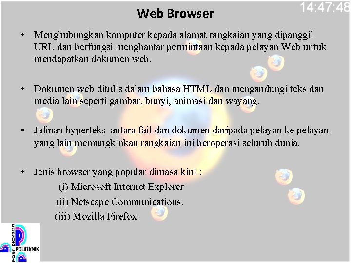 Web Browser • Menghubungkan komputer kepada alamat rangkaian yang dipanggil URL dan berfungsi menghantar