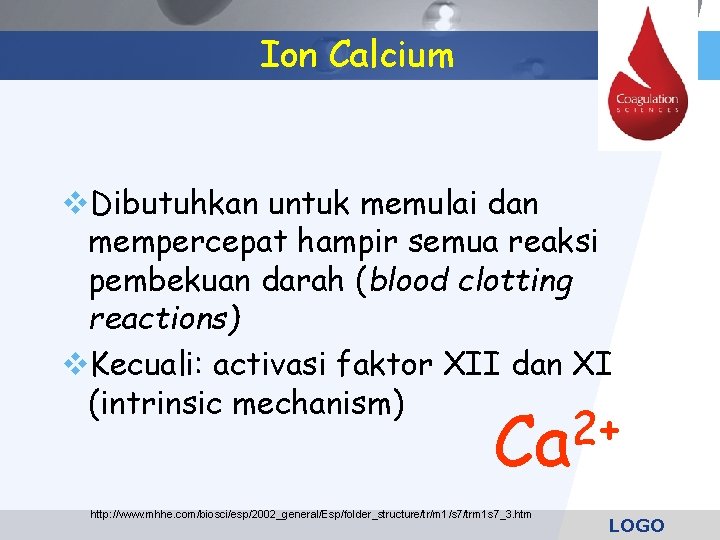Ion Calcium Dibutuhkan untuk memulai dan mempercepat hampir semua reaksi pembekuan darah (blood clotting