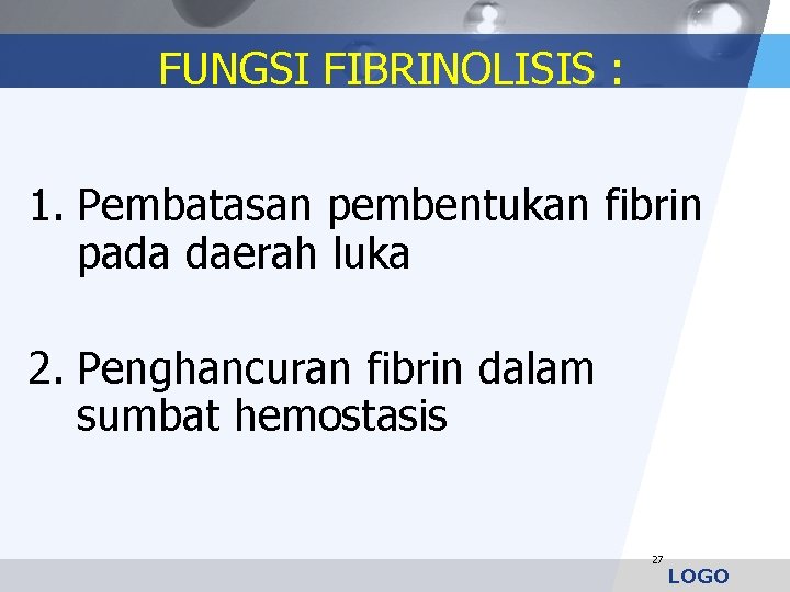 FUNGSI FIBRINOLISIS : 1. Pembatasan pembentukan fibrin pada daerah luka 2. Penghancuran fibrin dalam