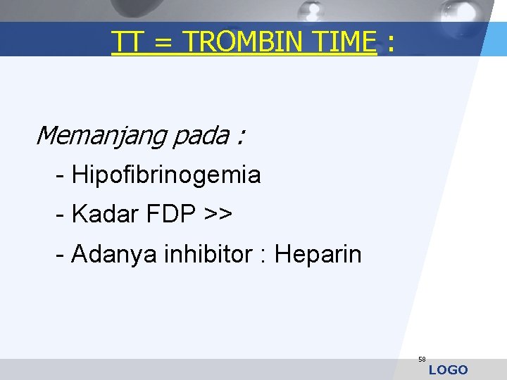 TT = TROMBIN TIME : Memanjang pada : - Hipofibrinogemia - Kadar FDP >>