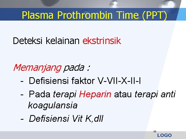 Plasma Prothrombin Time (PPT) Deteksi kelainan ekstrinsik Memanjang pada : - Defisiensi faktor V-VII-X-II-I