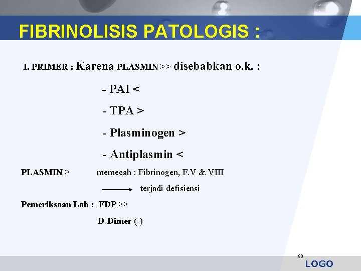 FIBRINOLISIS PATOLOGIS : I. PRIMER : Karena PLASMIN >> disebabkan o. k. : -
