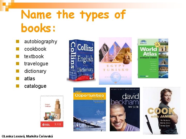 Name the types of books: autobiography cookbook textbook travelogue dictionary atlas catalogue ©Lenka Lexová,