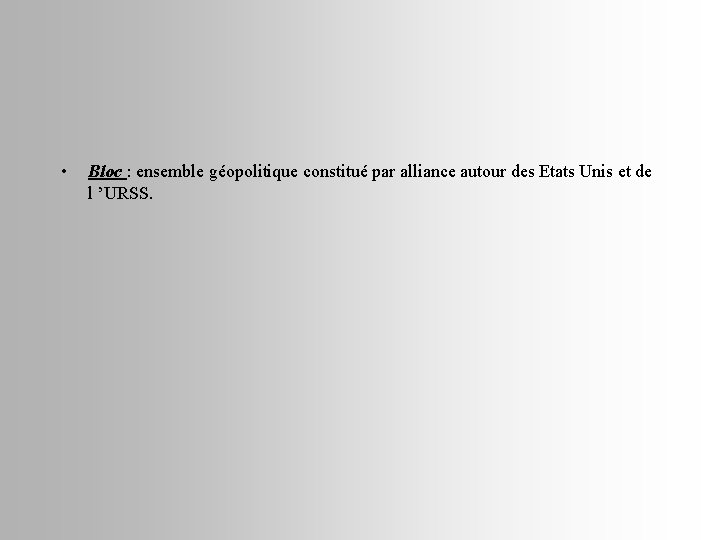  • Bloc : ensemble géopolitique constitué par alliance autour des Etats Unis et