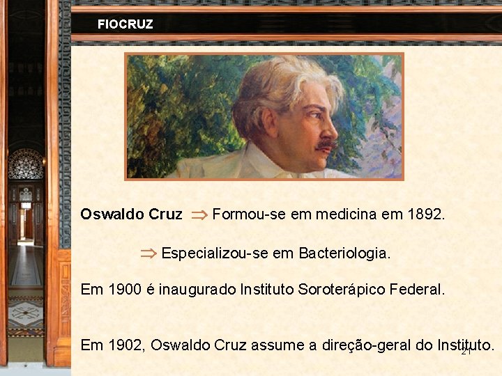 FIOCRUZ Oswaldo Cruz Formou-se em medicina em 1892. Especializou-se em Bacteriologia. Em 1900 é