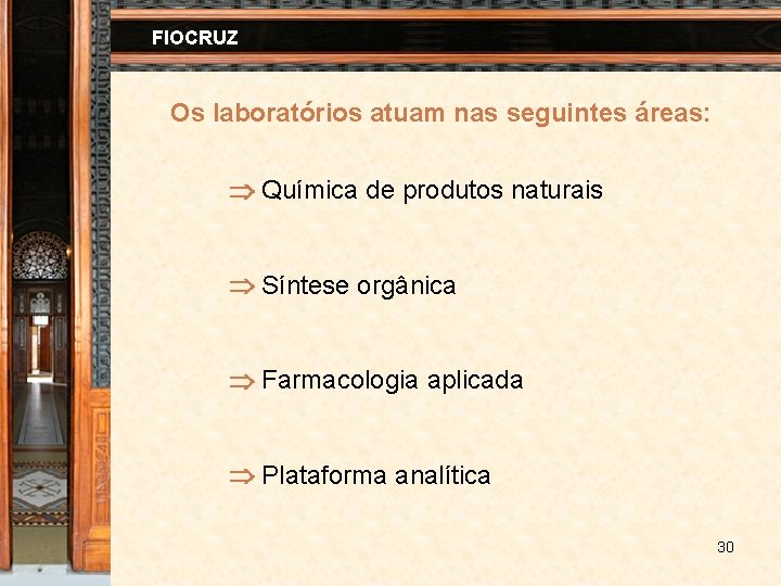 FIOCRUZ Os laboratórios atuam nas seguintes áreas: Química de produtos naturais Síntese orgânica Farmacologia