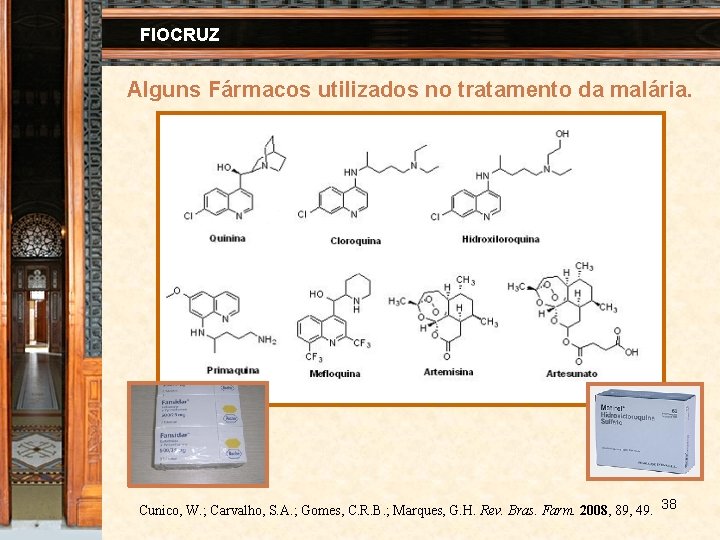 FIOCRUZ Alguns Fármacos utilizados no tratamento da malária. Cunico, W. ; Carvalho, S. A.