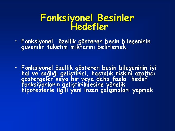 Fonksiyonel Besinler Hedefler • Fonksiyonel özellik gösteren besin bileşeninin güvenilir tüketim miktarını belirlemek, •