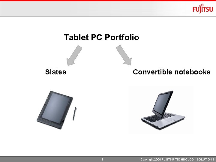 Tablet PC Portfolio Convertible notebooks Slates 1 Copyright 2009 FUJITSU TECHNOLOGY SOLUTIONS 