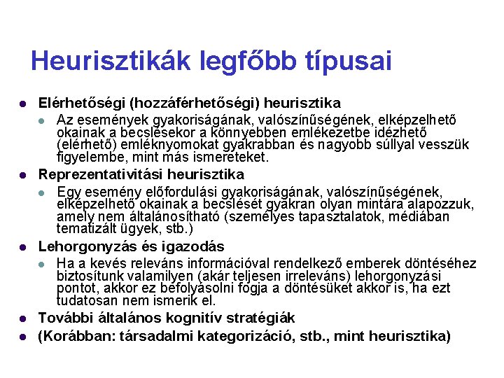 Heurisztikák legfőbb típusai Elérhetőségi (hozzáférhetőségi) heurisztika Az események gyakoriságának, valószínűségének, elképzelhető okainak a becslésekor