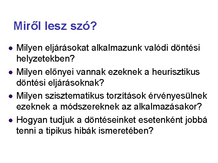 Miről lesz szó? Milyen eljárásokat alkalmazunk valódi döntési helyzetekben? Milyen előnyei vannak ezeknek a