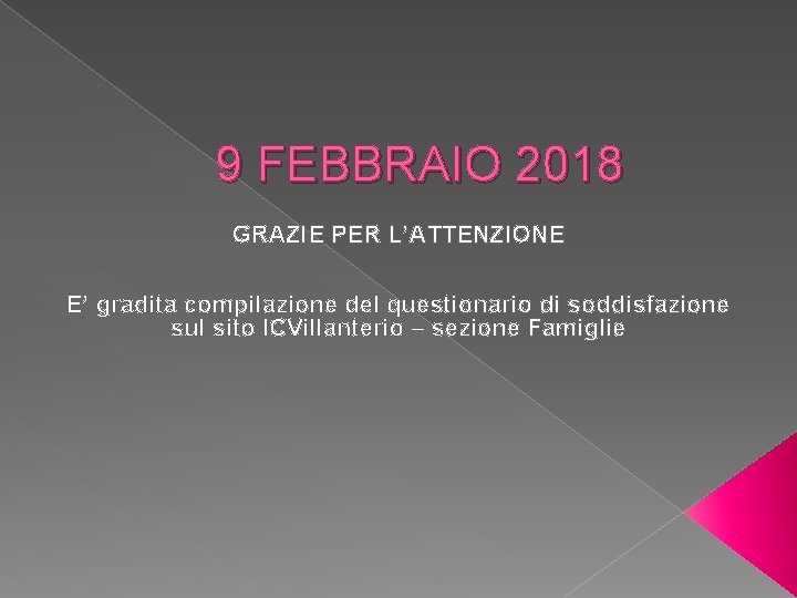 9 FEBBRAIO 2018 GRAZIE PER L’ATTENZIONE E’ gradita compilazione del questionario di soddisfazione sul