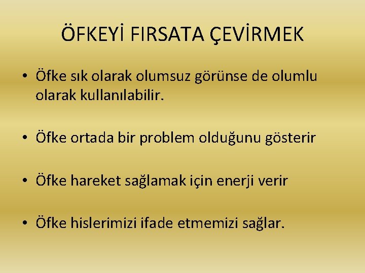 ÖFKEYİ FIRSATA ÇEVİRMEK • Öfke sık olarak olumsuz görünse de olumlu olarak kullanılabilir. •