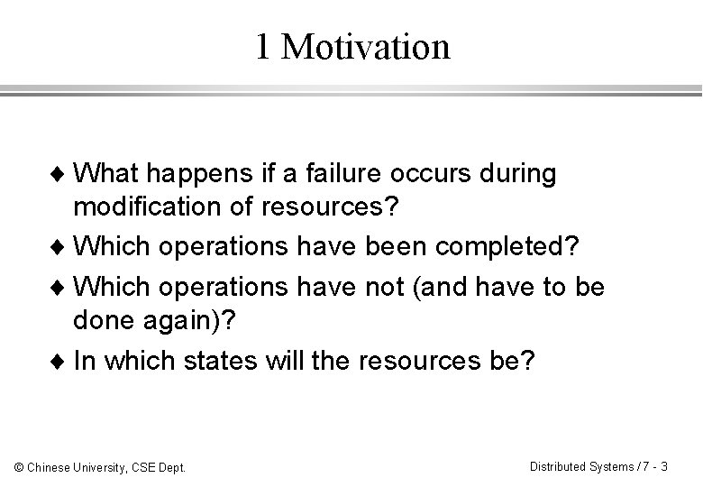 1 Motivation ¨ What happens if a failure occurs during modification of resources? ¨