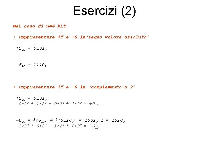 Esercizi (2) Nel caso di n=4 bit, • Rappresentare +5 e – 6 in‘segno