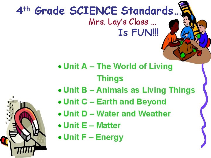 4 th Grade SCIENCE Standards…. . Mrs. Lay’s Class … Is FUN!!! · Unit