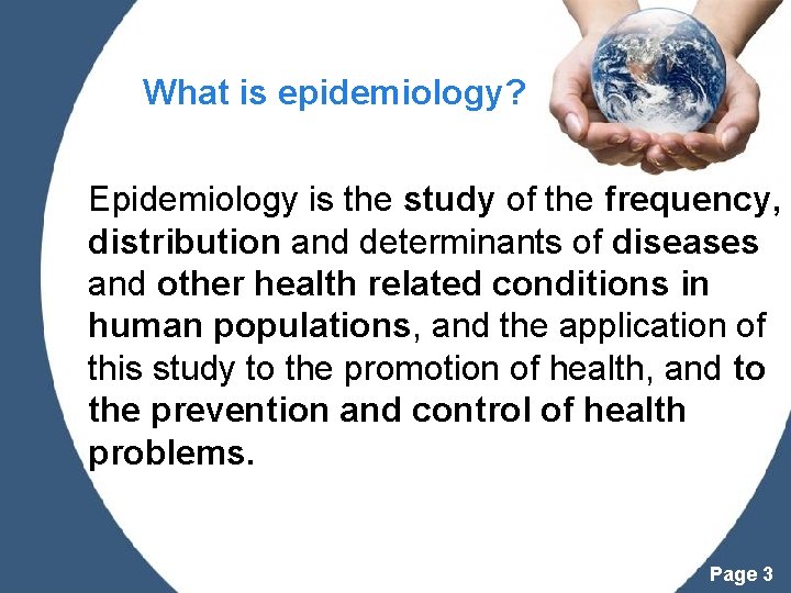 What is epidemiology? Epidemiology is the study of the frequency, distribution and determinants of
