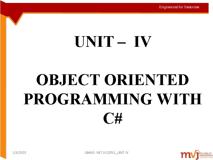 UNIT – IV OBJECT ORIENTED PROGRAMMING WITH C# 1/8/2022 C#AND. NET 10 CS 761_UNIT