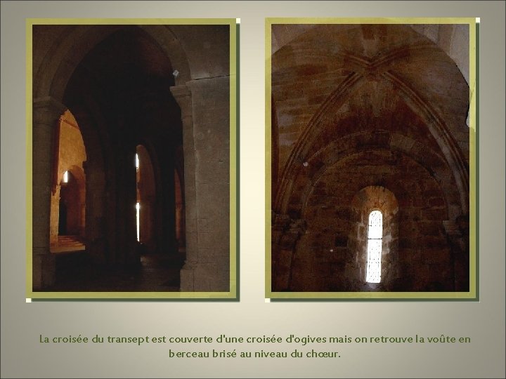 La croisée du transept est couverte d'une croisée d'ogives mais on retrouve la voûte