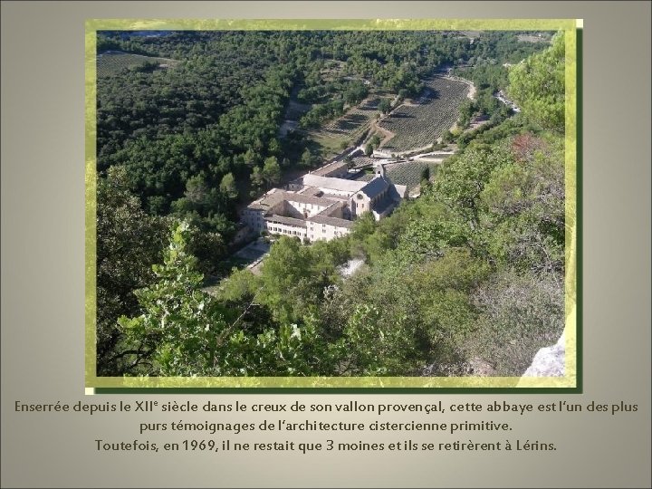 Enserrée depuis le XIIe siècle dans le creux de son vallon provençal, cette abbaye