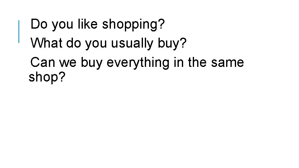 Do you like shopping? What do you usually buy? Can we buy everything in