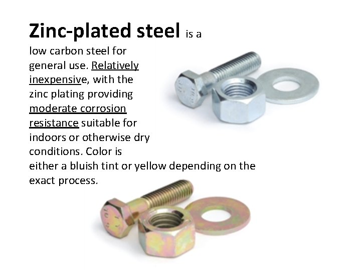 Zinc-plated steel is a low carbon steel for general use. Relatively inexpensive, with the