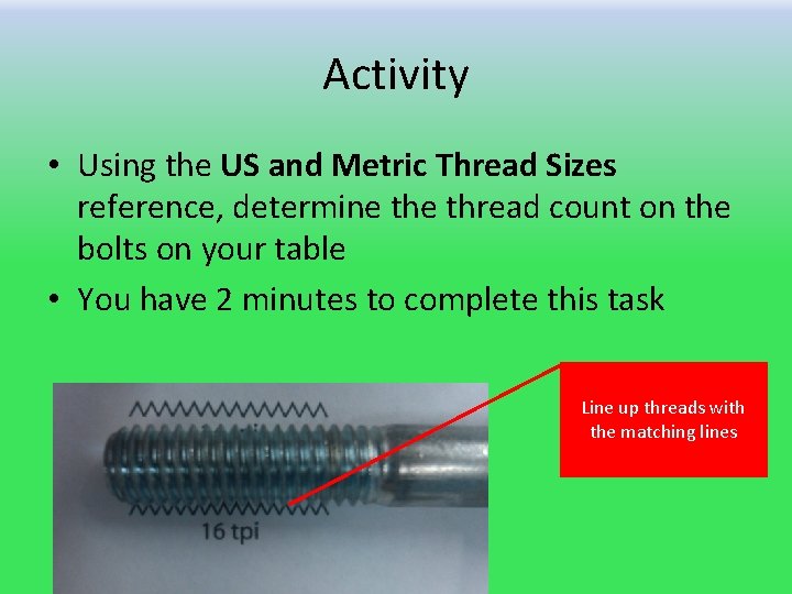 Activity • Using the US and Metric Thread Sizes reference, determine thread count on