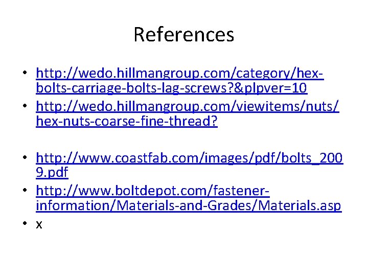References • http: //wedo. hillmangroup. com/category/hexbolts-carriage-bolts-lag-screws? &plpver=10 • http: //wedo. hillmangroup. com/viewitems/nuts/ hex-nuts-coarse-fine-thread? •