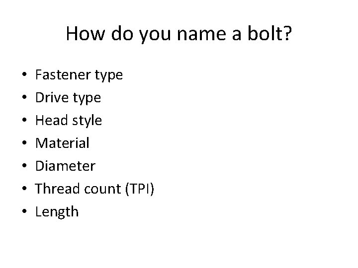 How do you name a bolt? • • Fastener type Drive type Head style
