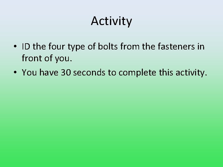 Activity • ID the four type of bolts from the fasteners in front of