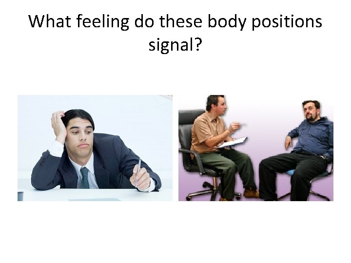What feeling do these body positions signal? What feeling do these body positions signal?