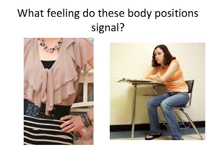 What feeling do these body positions signal? What feeling do these body positions signal?