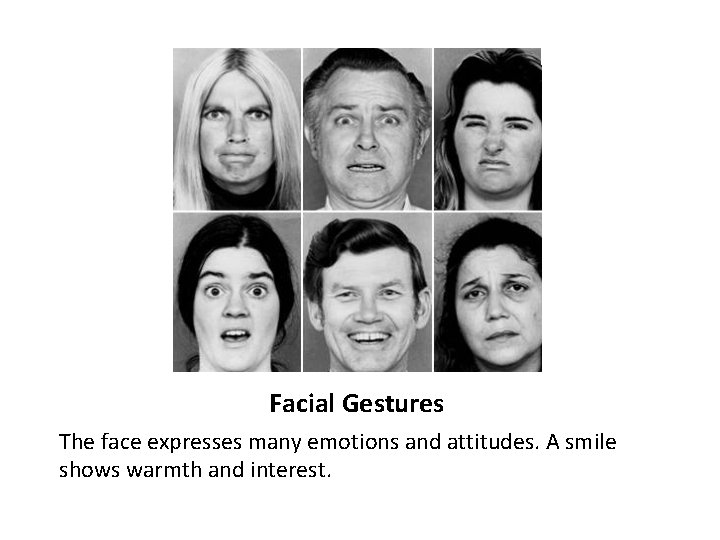 Facial Gestures The face expresses many emotions and attitudes. A smile shows warmth and Facial Gestures The face expresses many emotions and attitudes. A smile shows warmth and