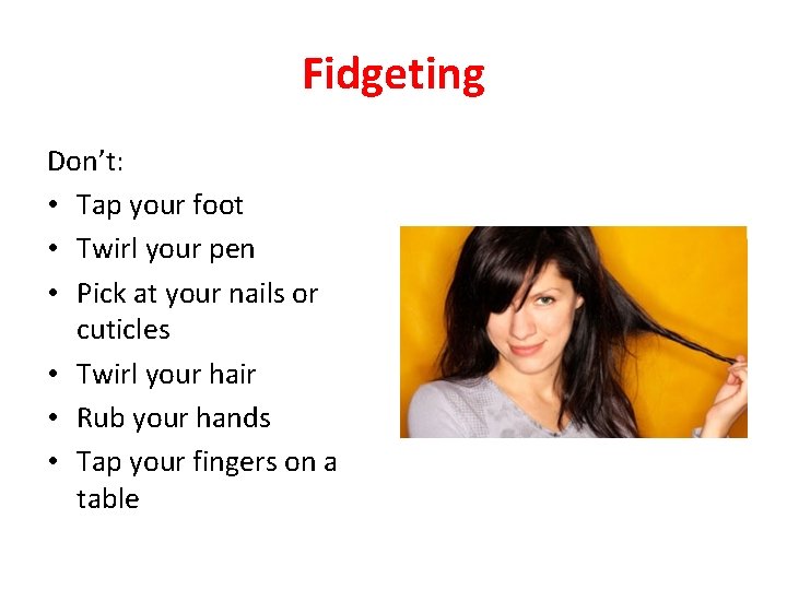 Fidgeting Don’t: • Tap your foot • Twirl your pen • Pick at your Fidgeting Don’t: • Tap your foot • Twirl your pen • Pick at your