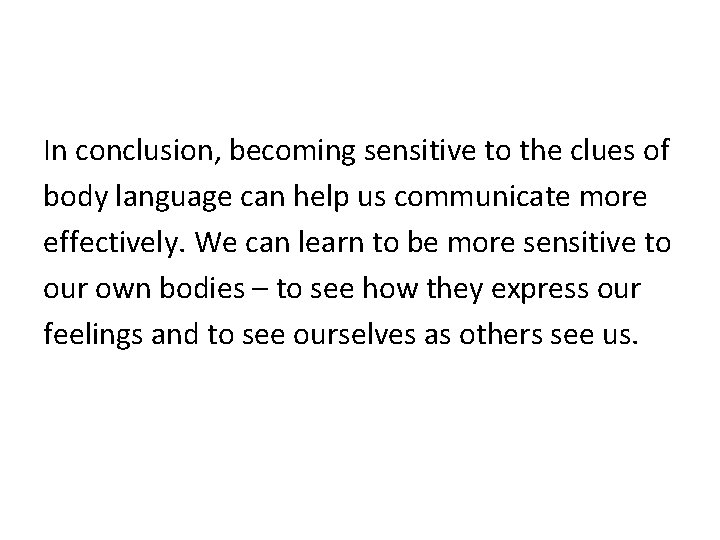 In conclusion, becoming sensitive to the clues of body language can help us communicate In conclusion, becoming sensitive to the clues of body language can help us communicate