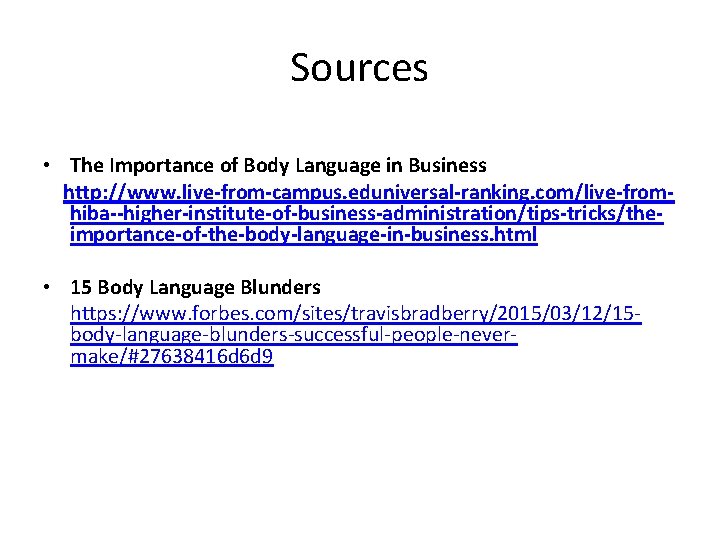 Sources • The Importance of Body Language in Business http: //www. live-from-campus. eduniversal-ranking. com/live-fromhiba--higher-institute-of-business-administration/tips-tricks/theimportance-of-the-body-language-in-business. Sources • The Importance of Body Language in Business http: //www. live-from-campus. eduniversal-ranking. com/live-fromhiba--higher-institute-of-business-administration/tips-tricks/theimportance-of-the-body-language-in-business.
